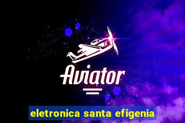 eletronica santa efigenia